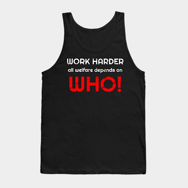 Work harder all welfare depends on WHO Tank Top by WPKs Design & Co